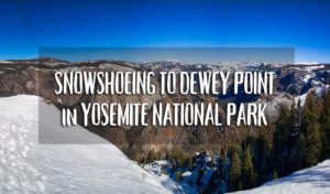 Snowshoeing to Dewey Point in Yosemite National Park
